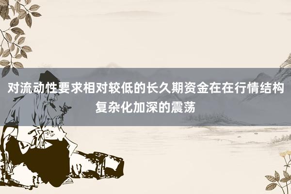对流动性要求相对较低的长久期资金在在行情结构复杂化加深的震荡