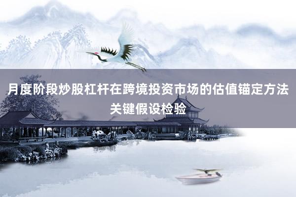 月度阶段炒股杠杆在跨境投资市场的估值锚定方法关键假设检验