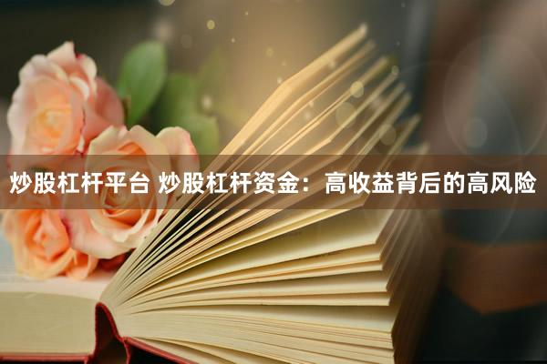 炒股杠杆平台 炒股杠杆资金：高收益背后的高风险